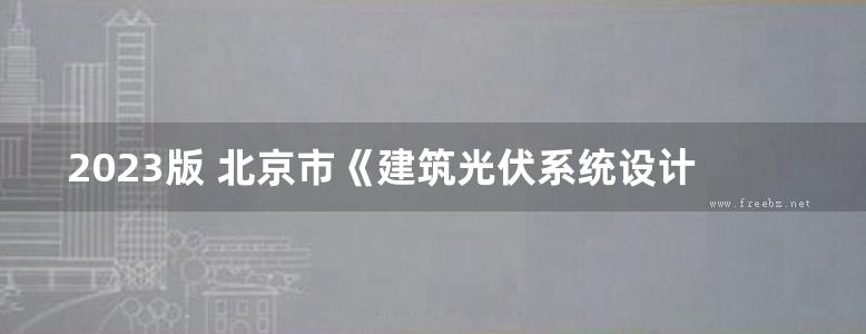 2023版 北京市《建筑光伏系统设计指导性图集》